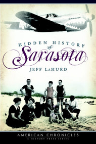 Hidden History of Sarasota by Jeff LaHurd, 9781596296718