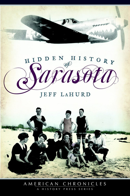 Hidden History of Sarasota by Jeff LaHurd, 9781596296718