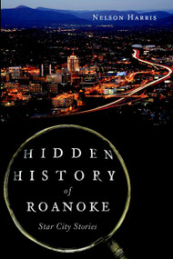 Hidden History of Roanoke: (Star City Stories) by Nelson Harris, 9781609499938