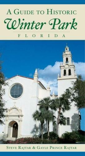 A Guide to Historic Winter Park, Florida by Steve Rajtar, Gayle Prince Rajtar, 9781596294363