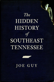 The Hidden History of Southeast Tennessee by Joe Guy, 9781596298552