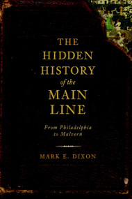 The Hidden History of the Main Line: (From Philadelphia to Malvern) by Mark E. Dixon, Randall Miller, 9781609490645
