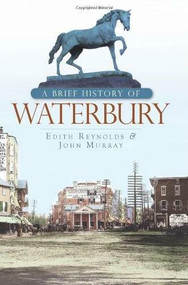 A Brief History of Waterbury by Edith Reynolds, John Murray, 9781596296602