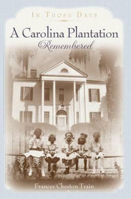 A Carolina Plantation Remembered (In Those Days) by Francis Cheston Train, 9781596293946