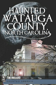 Haunted Watauga County, North Carolina by Tim Bullard, 9781609492151
