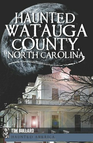 Haunted Watauga County, North Carolina by Tim Bullard, 9781609492151