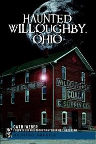 Haunted Willoughby, Ohio by Cathi Weber, David E., Mayor Anderson, 9781596294325