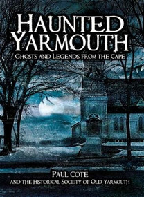 Haunted Yarmouth: (Ghosts and Legends from the Cape) by Paul Cote, 9781596294301