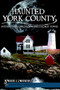 Haunted York County: (Mystery and Lore from Maine's Oldest Towns) by Roxie J. Zwicker, 9781609491017