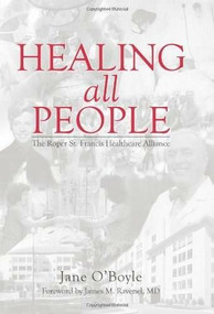 Healing All People: (The Roper St. Francis Healthcare Alliance) by Jane O'Boyle, 9781596296039
