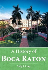 A History of Boca Raton by Sally J. Ling, 9781596291355