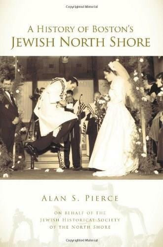 A History of Boston's Jewish North Shore by Alan S. Pierce, Jewish Historical Society of the North Shore, 9781596296589