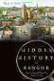 Hidden History of Bangor: (From Lumbering Days to the Progressive Era) by Wayne Reilly, 9781626190108