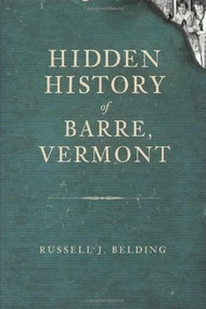 Hidden History of Barre, Vermont by Russell Belding, 9781609490928