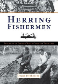 Herring Fishermen: (Images of an Eastern North Carolina Tradition) by Frank Stephenson, 9781596292697