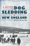 A History of Dog Sledding in New England by Bruce D. Heald, 9781609492649