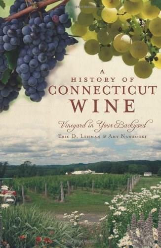 A History of Connecticut Wine (Vineyard in Your Backyard) by Eric D. Lehman, Amy Nawrocki, 9781609490294