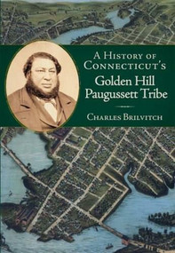 A History of Connecticut's Golden Hill Paugussett Tribe by Charles Brilvitch, 9781596292963