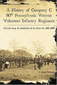 A History of Company C, 50th Pennsylvania Veteran Volunteer Infantry Regiment (From the Camp, the Battlefield and the Prison Pen, 1861-1865) by J. Stuart Richards, 9781596290891