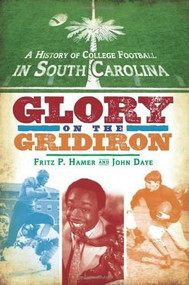A History of College Football in South Carolina (Glory on the Gridiron) by Fritz P. Hamer, John Daye, 9781596296275