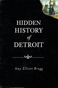 Hidden History of Detroit by Amy Elliott Bragg, 9781609492694
