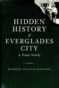 Hidden History of Everglades City and Points Nearby by Maureen Sullivan-Hartung, 9781596297449