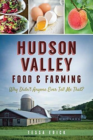 Hudson Valley Food & Farming: (Why Didn't Anyone Ever Tell Me That?) by Tessa Edick, 9781626197527