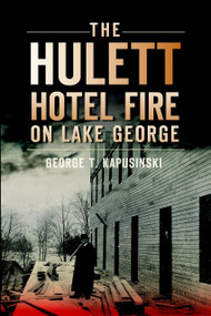 The Hulett Hotel Fire on Lake George by George T. Kapusinski, 9781609492618