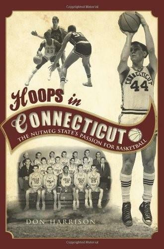 Hoops in Connecticut: (The Nutmeg State's Passion for Basketball) by Don Harrison, 9781609490836