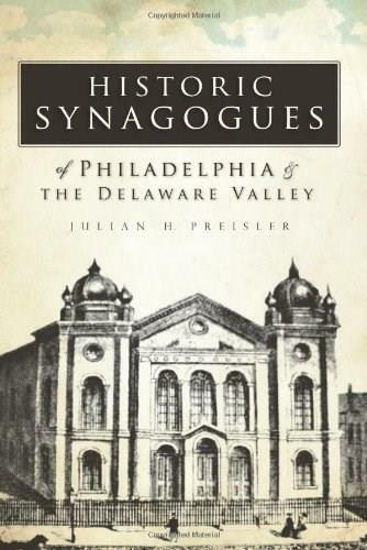 Historic Synagogues of Philadelphia & the Delaware Valley by Julian H. Preisler, 9781596295728