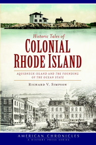 Historic Tales of Colonial Rhode Island: (Aquidneck Island and the Founding of the Ocean State) by Richard V. Simpson, 9781609499112