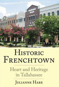Historic Frenchtown: (Heart and Heritage in Tallahassee) by Julianne Hare, 9781596291492