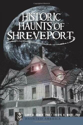Historic Haunts of Shreveport by Gary D. Joiner, Cheryl H. White, 9781596297746