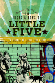 The Highs and Lows of Little Five: (A History of Little Five Points) by Robert Hartle Jr., 9781596298743