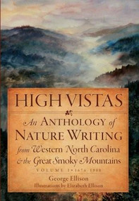High Vistas: (An Anthology of Nature Writing from Western North Carolina & the Great Smoky Mountains, Vol. I, 1674-1900) by George Ellison, 9781596293557