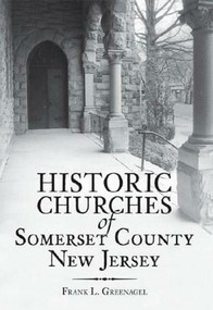 Historic Churches of Somerset County, New Jersey by Frank L. Greenagel, 9781596292024