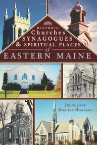 Historic Churches, Synagogues & Spiritual Places of Eastern Maine by Jim Harnedy, Jane Diggins Harnedy, 9781596294097