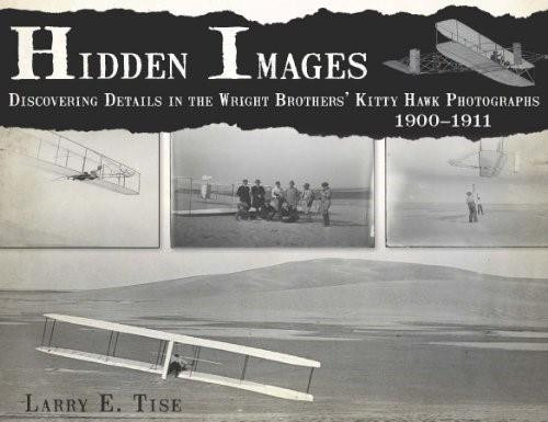 Hidden Images: (Discovering Details in the Wright Brothers' Kitty Hawk Photographs, 1900-1911) by Larry E. Tise, 9781596290549