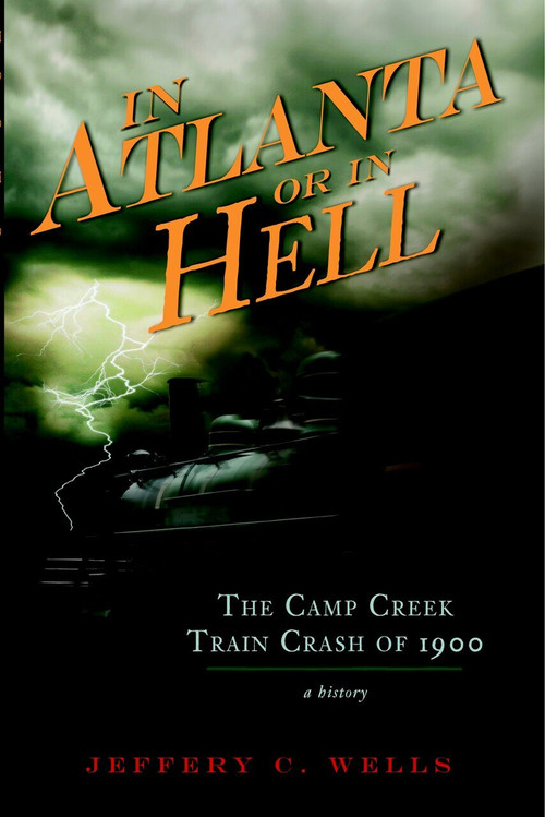 The Camp Creek Train Crash of 1900: (In Atlanta or In Hell) by Jeffery C. Wells, 9781596298262