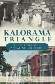 Kalorama Triangle: (The History of a Capital Neighborhood) by Stephen A. Hansen, 9781609494216