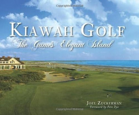 Kiawah Golf (The Game's Elegant Island) by Joel Zuckerman, Pete Dye, 9781609494940