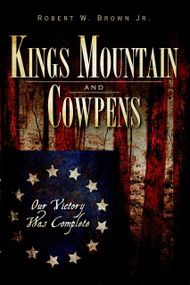 Kings Mountain and Cowpens: (Our Victory Was Complete) by Robert Jr. Brown, 9781596298293