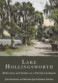 Lake Hollingsworth: (Reflections and Studies on a Florida Landmark) by John Haldeman, Bernard Quetchenbach, 9781596290648
