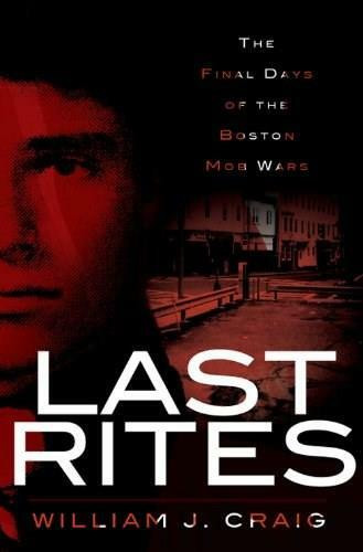 Last Rites: (The Final Days of the Boston Mob Wars) by William J. Craig, 9781596298347
