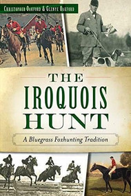 The Iroquois Hunt: (A Bluegrass Foxhunting Tradition) by Christopher Oakford, Glenye Cain Oakford, 9781626197435