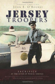 Jersey Troopers: (Sacrifice at the Altar of Public Service) by John E. O'Rourke, Eliecer, Trooper Ayala, 9781596299788