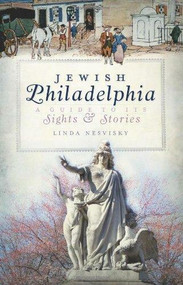 Jewish Philadelphia: (A Guide to Its Sights & Stories) by Linda Nesvisky, 9781596299030