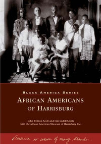 African Americans of Harrisburg by John Weldon Scott, Eric Ledell Smith, African American Museum of Harrisburg Inc., 9780738536682