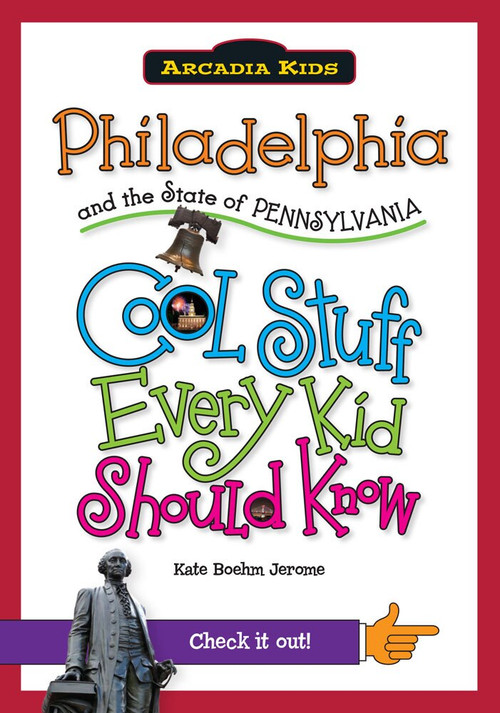 Philadelphia and the State of Pennsylvania: (Cool Stuff Every Kid Should Know) by Kate Boehm Jerome, 9781439600948