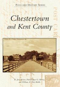 Chestertown and Kent County by R. Jerry Keiser, Patricia Joan O. Horsey, William A. (Pat) Biddle, 9780738542041